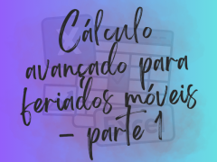 Cálculo avançado para feriados móveis - parte 1