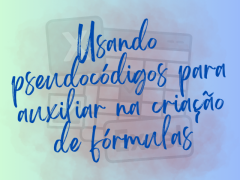 Usando pseudocódigos para auxiliar na criação de fórmulas